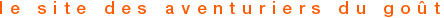 Le site des aventuriers du go�t